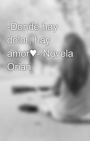 -donde Hay Dolor, Hay Amor♥- Novela Orian
