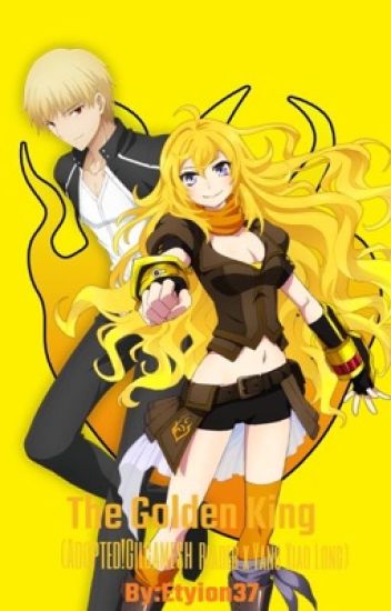 The Golden King (adopted!gilgamesh Male Reader X Yang Xiao Long)