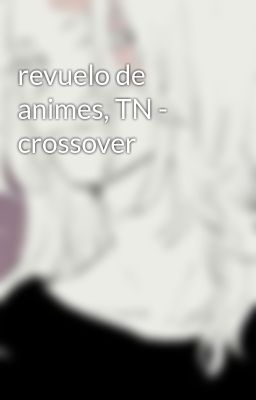 Revuelo de Animes, tn - Crossover