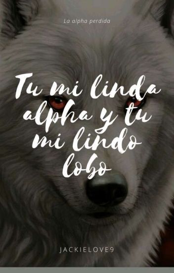 ...tu Mi Lindo Lobo Y Tu Mi Linda Alfa... (wyatt Y Tu)