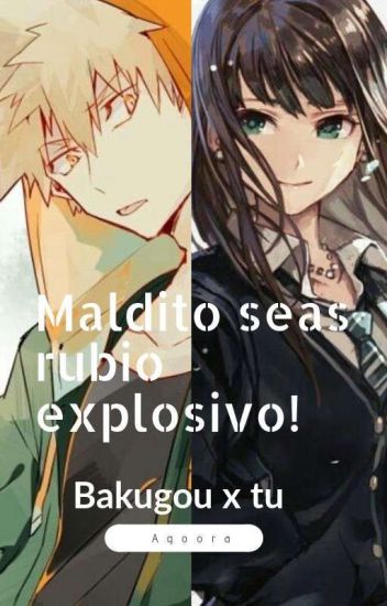 Maldito Seas Rubio Explosivo! [bakugo X Tu]