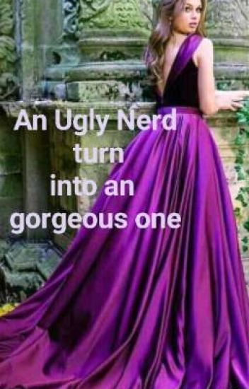 An Ugly Nerd Turn Into An Gorgeous One •|completed|•
