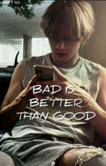Bad Is Better Than Good [ Kim Taehyung ] Terminada.