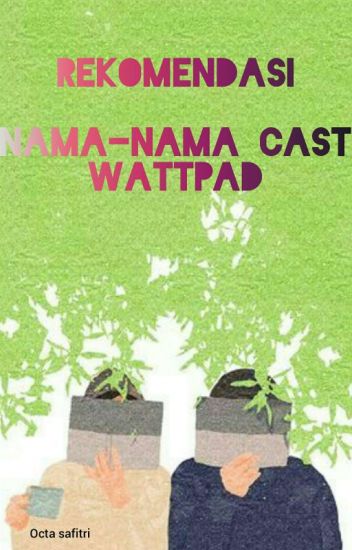 Rekomendasi Nama-nama Cast Wattpad