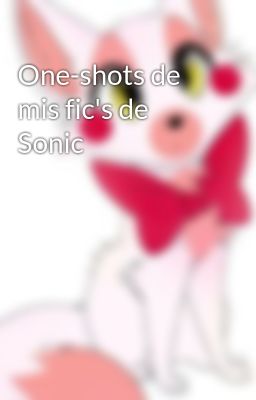 One-shots De Mis Fic's De Sonic