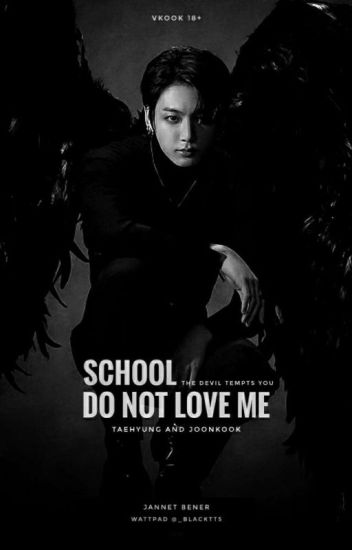 Do Not Love Me. - School. 18+