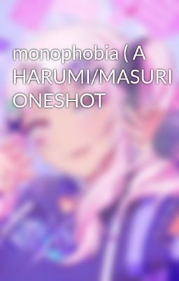 Monophobia ( a Harumi/masuri Oneshot