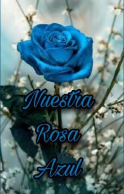 Nuestra Rosa Azul🥀