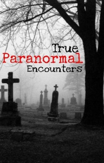 True Paranormal Encounters