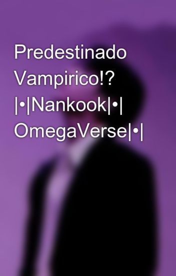 Predestinado Vampirico!? |•|nankook|•| Omegaverse|•|