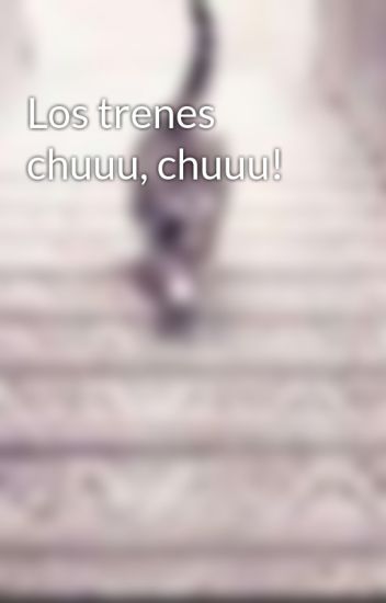 Los Trenes Chuuu, Chuuu!