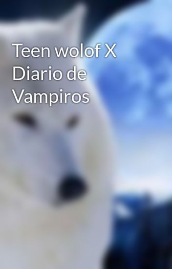 Teen Wolof X Diario De Vampiros