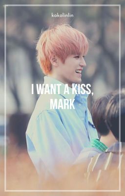 i Want a Kiss, Mark ⌕ Markyong
