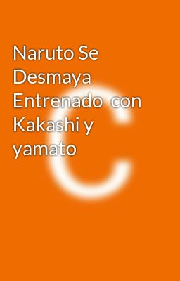 Naruto Se Desmaya Entrenado Con Kakashi Y Yamato