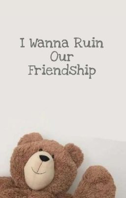 I Wanna Ruin Our Friendship || Larry O.s