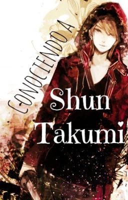 Conociendo a Shun Takumi