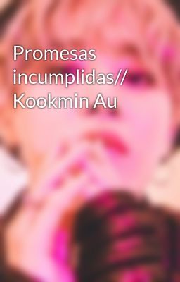 Promesas Incumplidas// Kookmin au