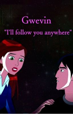 "i'll Follow you Anywhere"- Gwevin