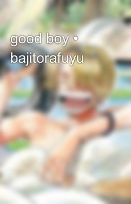 Good boy • Bajitorafuyu