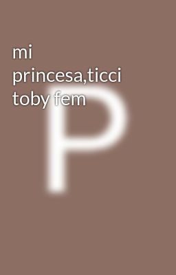 mi Princesa,ticci Toby fem