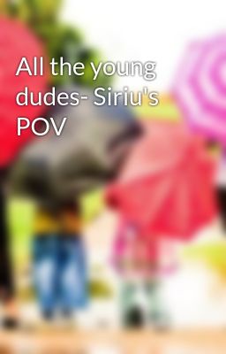 all the Young Dudes- Siriu's pov
