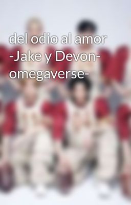 del Odio al Amor -jake y Devon- Ome...