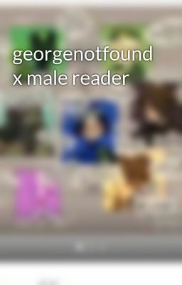 Georgenotfound x Male Reader