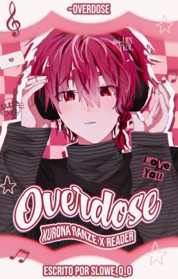 ~overdose(kurona Ranze x Reader)