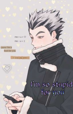 I'm so Stupid for you ~ [bokuto Kot...