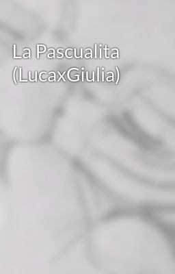 la Pascualita (lucaxgiulia)