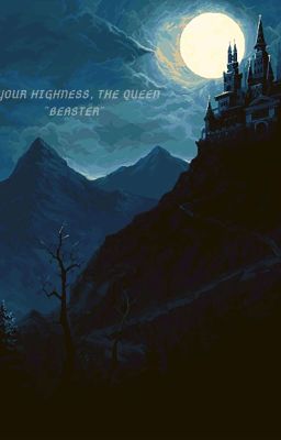 ~°you're Highness, the Queen Beaste...