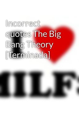 Incorrect Quotes The Big Bang Theory 