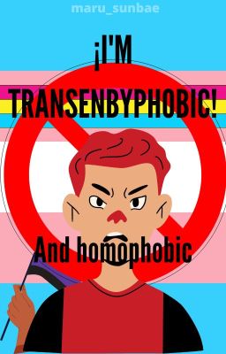 ¡i'm Transenbyphobic! and Homophobic