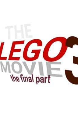 The Lego Movie 3: The Final Part