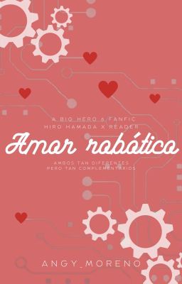 Amor Robótico - Hiro Hamada x Reader