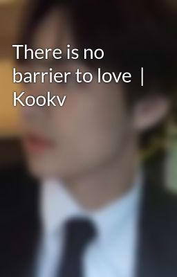 There is no Barrier to Love | Kookv