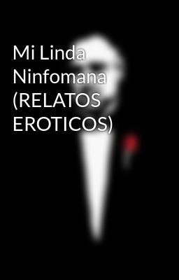 mi Linda Ninfomana (relatos Erotico...