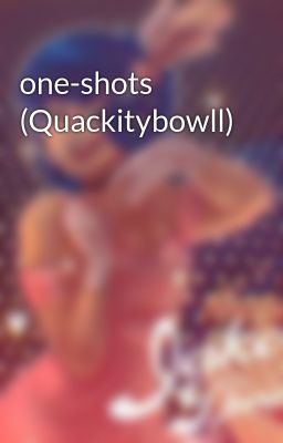 One-shots (quackitybowll)