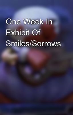 one Week in Exhibit of Smiles/sorro...