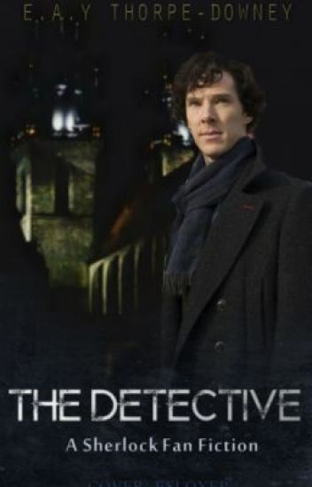 The Detective (a Sherlock Fan-fic) (under Editing)