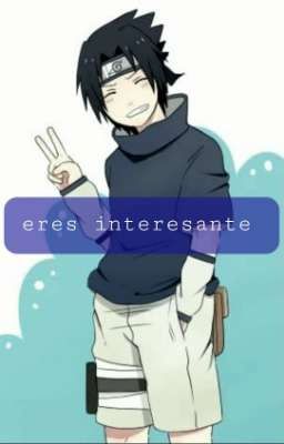 Eres Interesante ( Sasuke x Mi?)