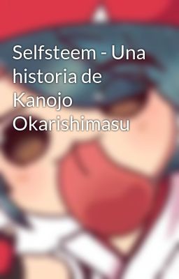 Selfsteem - una Historia de Kanojo...