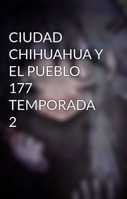 Ciudad Chihuahua y el Pueblo 177 Te...