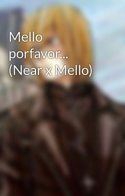 Mello Porfavor... (near x Mello)