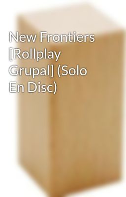 new Frontiers [rollplay Grupal] (so...