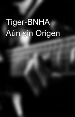 Tiger-bnha aún sin Origen