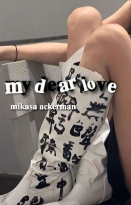 my Dear Love | Mikasa Ackerman.