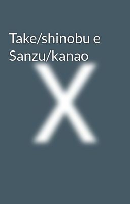 Take/shinobu e Sanzu/kanao