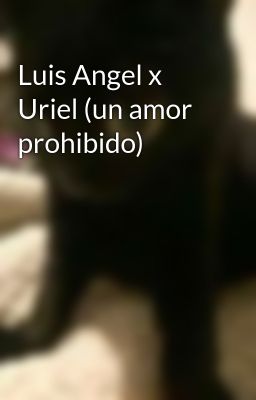 Luis Angel x Uriel (un Amor Prohibi...