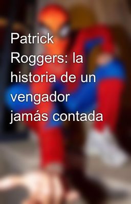 Patrick Roggers: La Historia De Un Vengador Jamás Contada